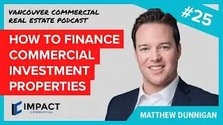 VCREP 25 How to Finance Commercial Investment Properties | Vancouver Commercial Real Estate Podcast