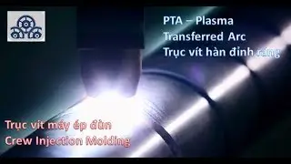 PTA PLASMA TRANSFERRED ARC | SCREW INJECTION MOLDING | H&Agrave;N ĐỈNH RĂNG | TRỤC V&Iacute;T M&Aacute;Y &Eacute;P Đ&Ugrave;N | ASG