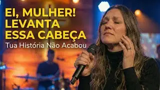 EI, MULHER! Levanta Essa Cabeça (Tua História Não Acabou) – Inspirado Aline barros – Música Gospel