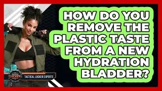 How Do You Remove The Plastic Taste From A New Hydration Bladder? - Tactical Locker Experts