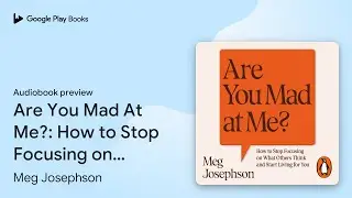 Are You Mad At Me?: How to Stop Focusing on&hellip; by Meg Josephson &middot; Audiobook preview