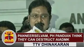 People Like O. Panneerselvam, PH Pandian think they can destruct AIADMK | TTV Dhinakaran