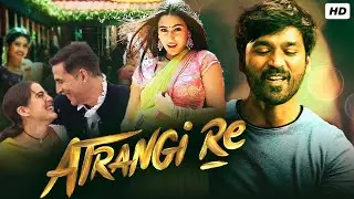 Atrangi Re Full Movie HD 1080p | Akshay Kumar, Dhanush, Sara Ali Khan | Atrangi Re HD Facts & Review