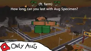 How long can you last with Aug Specimen? (ft. farm)