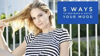 5 WAYS TO DESTRESS & UPLIFT YOUR MOOD!