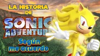 LA HISTORIA DE SONIC(Seg&uacute;n me acuerdo)|Sonic Adventure (Era Moderna)//AngelSonicZone