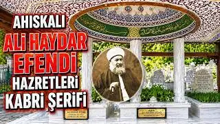 AHISKALI ALİ HAYDAR EFENDİ HAZRETLERİ KABRİ ŞERİFİ