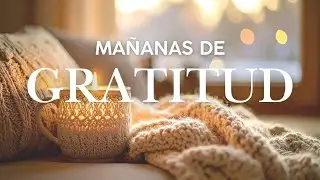 Ma&ntilde;anas llenas de GRATITUD | Afirmaciones positivas de AGRADECIMIENTO