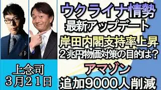 上念司「ウクライナ政府、プーチン大統領のマウリポリ訪問を批判」「岸田内閣の支持率上昇、物価対策２兆円の目的は？」「アマゾンが追加で９０００人削減へ」３月２１日