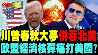 川普想要併吞整個北美洲! | 馬克宏嗆祭歐盟