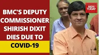 BMC Deputy Municipal Commissioner Shirish Dixit Dies Due To Coronavirus