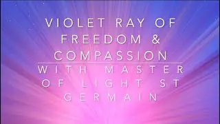 Violet Ray of Freedom and Compassion Activation with Master of Light St Germain