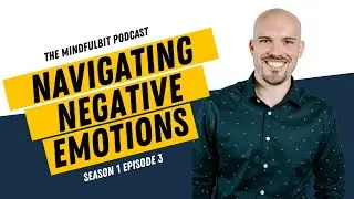 Navigating Negative Emotion | The MindfulBit Podcast | Season 1 Episode 3