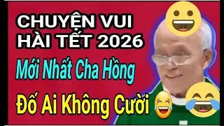 Chuyện Cười  Siêu Hài Tết 2026 Không Nhịn Được Cười Cha PQ Hồng