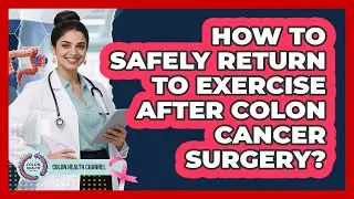 How to Safely Return to Exercise After Colon Cancer Surgery?
