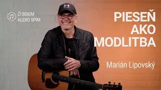 PIESEŇ AKO MODLITBA | Marián Lipovský | Či bdiem alebo spím