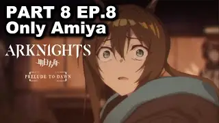 Only Amiya On Screen Part 8 Episode 8 | Arknights Prelude To Dawn