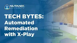 Automated Remediation with X-Play | Tech Bytes | Nutanix University