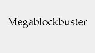 How to Pronounce Megablockbuster