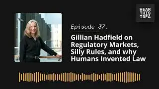 Gillian Hadfield on Regulatory Markets, Silly Rules, and why Humans Invented Law | Hear This Idea