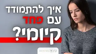 לגלות את הכוח שבפחד: איך לחיות לצד החרדה?