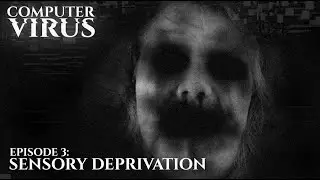 Computer Virus - EP3: Sensory Deprivation [DIGITAL HORROR]