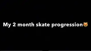 2 MONTH SKATE PROGRESSION   ;)
