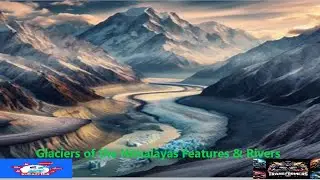 Glaciers of the Himalayas Features & Rivers