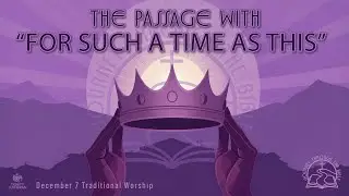 12072025 - Traditional Worship &ndash; The Passage with &ldquo;For Such a Time as This&rdquo;