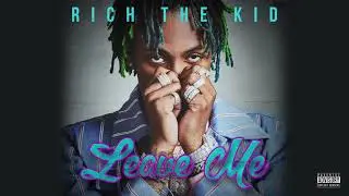 RICH THE KID -LEAVE ME (AUDIO/MUSIC VIDEO)