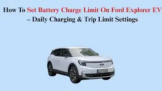 How To Set Battery Charge Limit On Ford Explorer EV (2023&ndash;Now)&ndash; Daily Charging & Trip Limit Settings