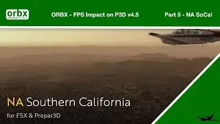 P3Dv4 5 Orbx FPS Impact   Part 5 NA SoCal Region