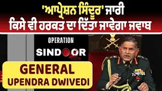 'ਆਪ੍ਰੇਸ਼ਨ ਸਿੰਦੂਰ' ਜਾਰੀ, ਕਿਸੇ ਵੀ ਹਰਕਤ ਦਾ ਦਿੱਤਾ ਜਾਵੇਗਾ ਜਵਾਬ: General Upendra Dwivedi