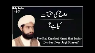 Ruh ki haqeeqat kiya hay ? Pir Syed Khursheed Ahmad Shah peer Jagi Shareef