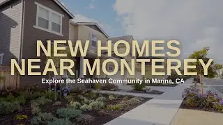 NEW HOMES near MONTEREY | Explore the Seahaven Community in Marina, CA
