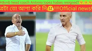 Atkmb coach antonio lopez habas is leaving??😗😗😗😗Officially resigned!!Exclusive💔💔!
