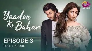 Yaadon Ki Bahar - Ep 3 | Aplus | Sajal Aly And Ahsan Khan | Pakistani Drama | CD1O