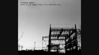 Library Tapes - Alone in the Bright Lights of a Shattered Life (2005) [Full Album]