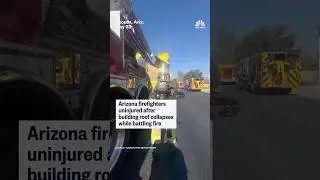Arizona firefighters uninjured after building roof collapses while battling fire