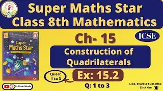 Ch- 15 Construction of Quadrilaterals | Class 8th ICSE | Super Maths Star | Ex: 15.2 Q: 1 to 3