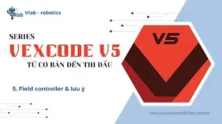 VEXcode V5 từ cơ bản đến thi đấu | #4: Field controller & lưu &yacute;