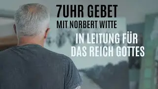 18.08.25 Als Leiter f&uuml;r das Reich Gottes / 7Uhr Gebet mit Norbert Witte