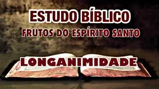 LONGANIMIDADE - OS FRUTO DO ESP&Iacute;RITO SANTO | ESTUDO B&Iacute;BLICO.