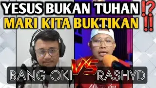BANG OKI VS RASHYD‼️ YESUS BUKAN TUHAN? MARI KITA BUKTIKAN!