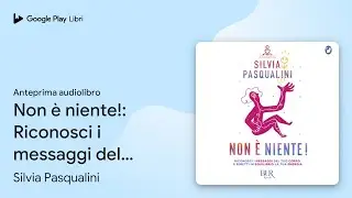 Non &egrave; niente!: Riconosci i messaggi del tuo&hellip; di Silvia Pasqualini &middot; Anteprima audiolibro