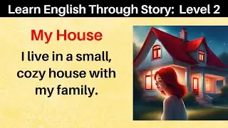 Learn English Through Story: Level 2 - My House | Short Story | Listening and Speaking Practice
