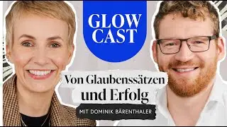 Von Glaubenssätzen und Erfolg: Dominik Bärenthaler | GLOWCAST mit Miriam Jacks | Folge 14