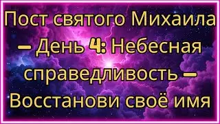 Пост святого Михаила &mdash; День 4: Небесная справедливость &mdash; Восстанови своё имя