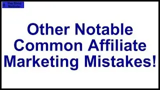 Other Notable Common Affiliate Marketing Mistakes!