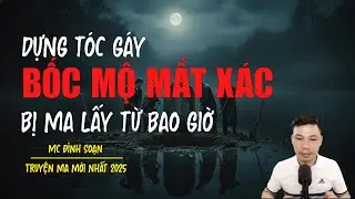 Truyện ma Đình Soạn mới nhất 2026：BỐC MỘ MẤT XÁC BỊ MA LẤY TỪ BAO GIỜ